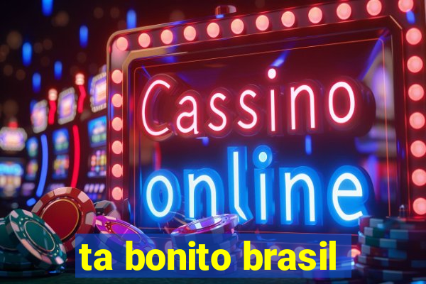 ta bonito brasil